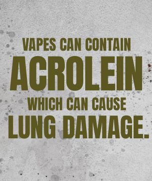 Vapes can contain acrolein which can cause lung damage.